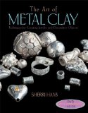 The Art of Metal Clay (with DVD): Techniques for Creating Jewelry and Decorative Objects