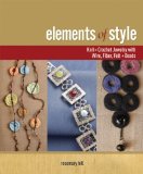 Elements of Style: Knit & Crochet Jewelry with Wire, Fiber, Felt & Beads