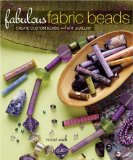 Fabulous Fabric Beads: Create Custom Beads and Art Jewelry