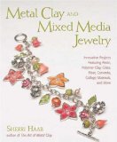 Metal Clay and Mixed Media Jewelry: Innovative Projects Featuring Resin, Polymer Clay, Fiber, Glass, Ceramics, Collage Materials, and More