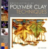 The Encyclopedia of Polymer Clay Techniques: A Comprehensive Directory of Polymer Clay Techniques Covering a Panoramic Range of Exciting Applications