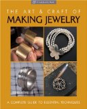 The Art & Craft of Making Jewelry: A Complete Guide to Essential Techniques