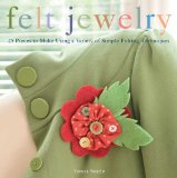 Felt Jewelry: 25 Pieces to Make Using a Variety of Simple Felting Techniques