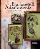 Enchanted Adornments: Creating Mixed-Media Jewelry with Metal, Clay, Wire, Resin & More