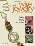 Beautiful Wire Jewelry for Beaders: Creative Wirework Projects for All Levels