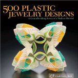500 Plastic Jewelry Designs: A Groundbreaking Survey of A Modern Material
