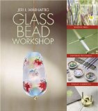Glass Bead Workshop: Building Skills, Exploring Techniques, Finding Inspiration